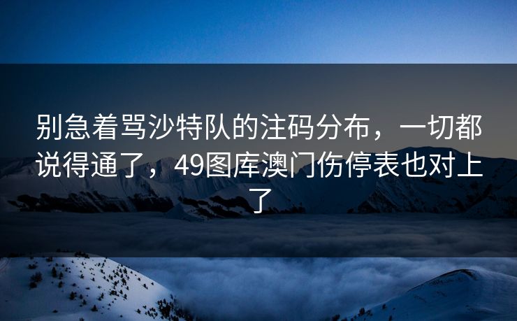 别急着骂沙特队的注码分布，一切都说得通了，49图库澳门伤停表也对上了