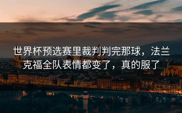 世界杯预选赛里裁判判完那球，法兰克福全队表情都变了，真的服了