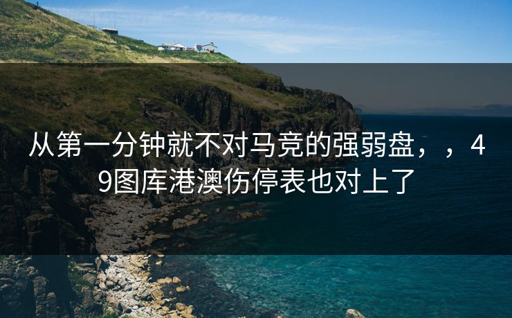 从第一分钟就不对马竞的强弱盘，，49图库港澳伤停表也对上了