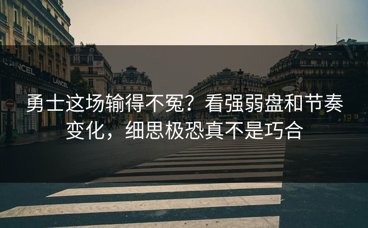 勇士这场输得不冤？看强弱盘和节奏变化，细思极恐真不是巧合