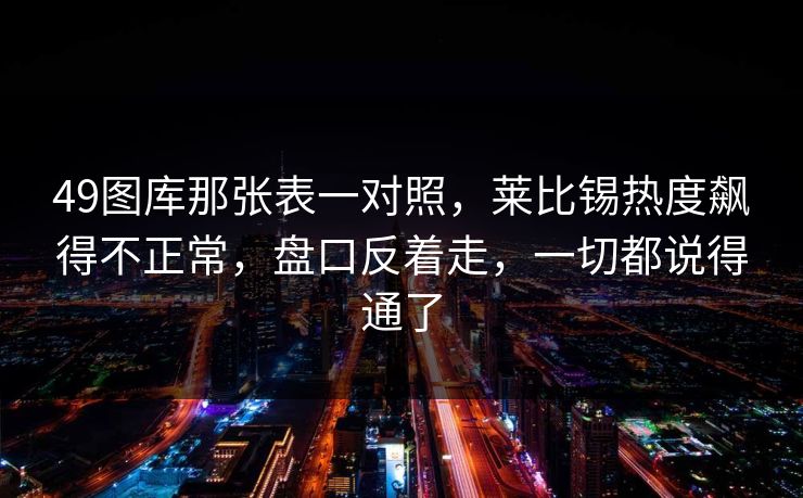 49图库那张表一对照，莱比锡热度飙得不正常，盘口反着走，一切都说得通了