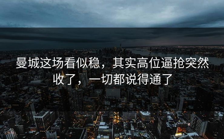 曼城这场看似稳，其实高位逼抢突然收了，一切都说得通了